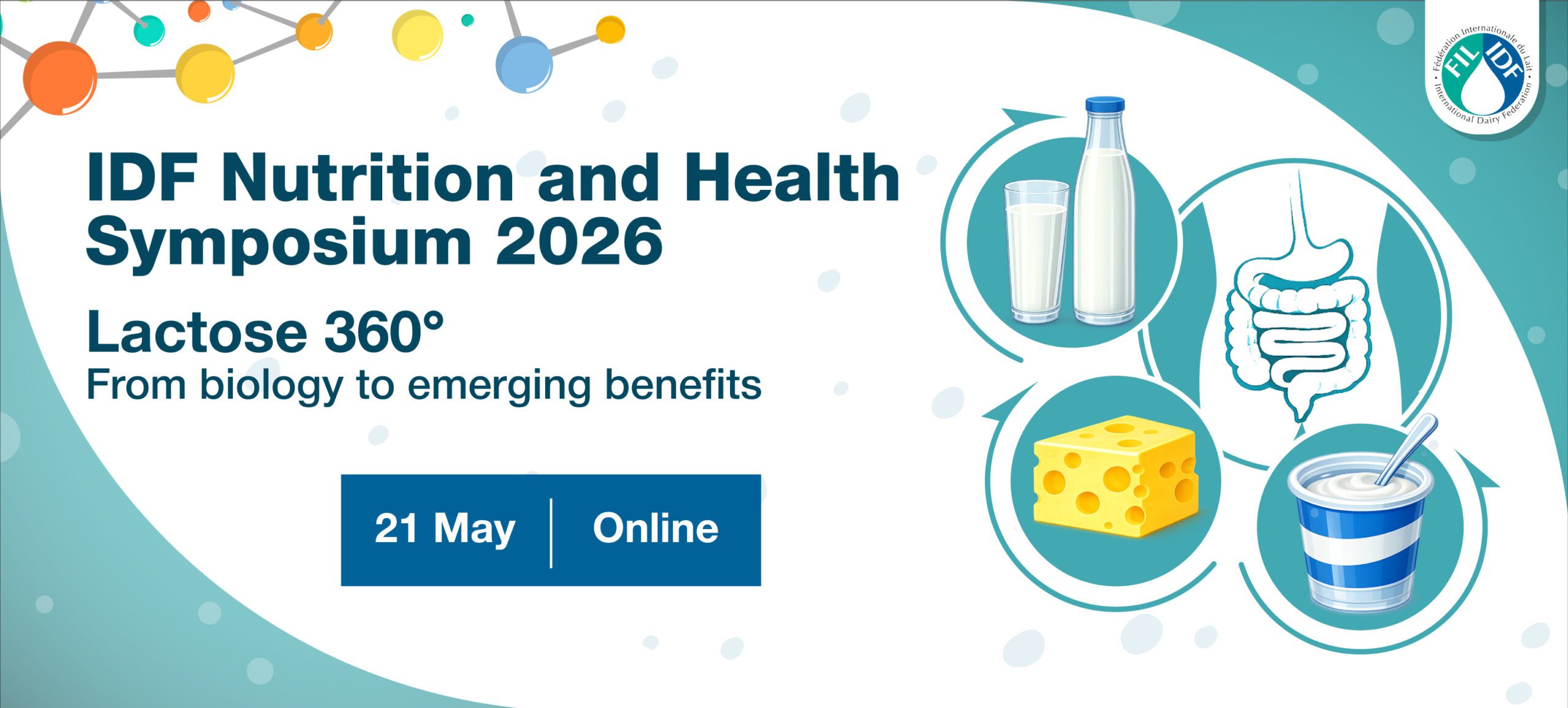 Banner for the IDF Nutrition and Health Symposium 2026 titled ‘Lactose 360°: From biology to emerging benefits’. Visuals include illustrations of milk and yogurt, a digestive system graphic, and a piece of cheese. The event date ‘21 May’ and the word ‘Online’ appear in blue boxes. IDF logo displayed in the top right corner.